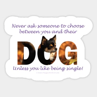 Never ask someone to choose between you and their dog unless you like being single - Chihuahua oil painting word art Sticker